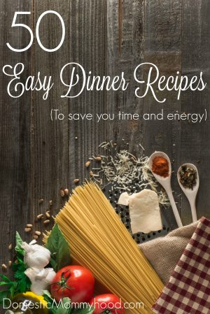 50 Easy Dinner Recipes to Save You Time and Energy! - Domestic Mommyhood